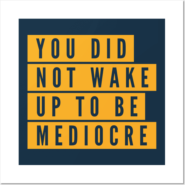 You did not wake up to be mediocre Wall Art by B A Y S T A L T